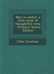 Bees in Amber; A Little Book of Thoughtful Verse - Primary Source Edition,1293750506,9781293750506
