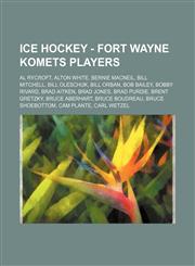 Ice Hockey - Fort Wayne Komets players Al Rycroft, Alton White, Bernie MacNeil, Bill Mitchell, Bill Oleschuk, Bill Orban, Bob Bailey, Bobby Rivard, Brad Aitken, Brad Jones, Brad Purdie, Brent Gretzky, Bruce Aberhart, Bruce Boudreau, Bruce Shoebottom, Cam,1234755076,9781234755072