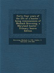 Forty-four years of the life of a hunter being reminiscences of Meshach Browning, a Maryland hunter - Primary Source Edition,1295840499,9781295840496