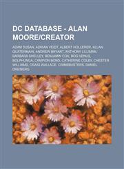 DC Database - Alan Moore-Creator Adam Susan, Adrian Veidt, Albert Hollerer, Allan Quatermain, Andrew Bryant, Anthony Lilliman, Barbara Shelley, Benja,1234752409,9781234752408