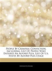 Articles On People By Criminal Conviction, including List Of People Who Entered An Alford Plea, List Of U.s. States By Alford Plea Usage,1243302542,9781243302540