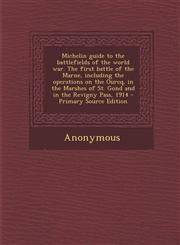 Michelin Guide to the Battlefields of the World War. the First Battle of the Marne, Including the Operations on the Ourcq, in the Marshes of St. Gond,1294455273,9781294455271