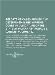 Reports of Cases Argued and Determined in the Supreme Court of Judicature of the State of Indiana | by Horace E. Carter (Volume 132),1150230266,9781150230264
