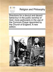 Directions for a devout and decent behaviour in the public worship of God; more particularly in the use of the Common Prayer appointed by the Church of England. A new edition.,1171140169,9781171140160