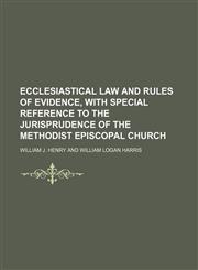 Ecclesiastical law and rules of evidence, with special reference to the jurisprudence of the Methodist Episcopal Church,1152512900,9781152512900