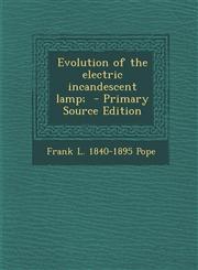 Evolution of the electric incandescent lamp;  - Primary Source Edition,129588254X,9781295882540