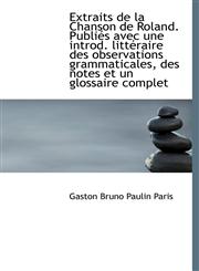 Extraits de La Chanson de Roland. Publi?'s Avec Une Introd. Litt Raire Des Observations Grammaticales,1115705008,9781115705004