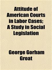 Attitude of American Courts in Labor Cases,1152158228,9781152158221