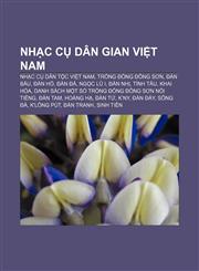 Nhạc cụ dân gian Việt Nam Nhạc cụ dân tộc Việt Nam, Trống đồng Đông Sơn, Đàn bầu, Đàn hồ, Đàn đá, Ngọc Lũ I, Đàn nhị, Tính tẩu, Khai Hóa,1233877860,9781233877867