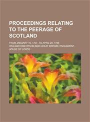 Proceedings relating to the peerage of Scotland; from January 16, 1707, to April 29, 1788,1230181075,9781230181073