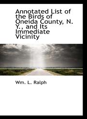 Annotated List of the Birds of Oneida County, N. Y., and Its Immediate Vicinity,1110404522,9781110404520