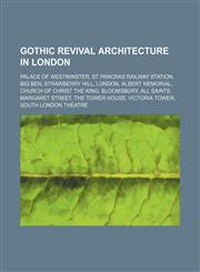Gothic Revival architecture in London Palace of Westminster, St Pancras railway station, Big Ben, Strawberry Hill, London, Albert Memorial, Church of Christ the King, Bloomsbury, All Saints, Margaret Street, The Tower House, Victoria Tower, South London,1234646366,9781234646363