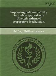 Improving data availability in mobile applications through enhanced cooperative localization.,124473800X,9781244738003