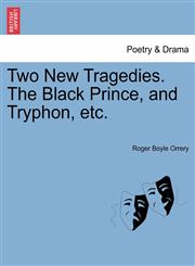 Two New Tragedies. The Black Prince, and Tryphon, etc.,1241128782,9781241128784