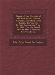 Digest of Law Reports of the Late South African Republic, Including Cases Decided During the British Occupation Prior to 1881, for the Period 1877 to,1287401554,9781287401551