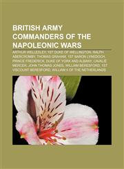 British Army commanders of the Napoleonic Wars Arthur Wellesley, 1st Duke of Wellington, Ralph Abercromby, Thomas Graham, 1st Baron Lynedoch,115573727X,9781155737270