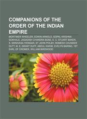 Companions of the Order of the Indian Empire Mortimer Wheeler, Edwin Arnold, Gopal Krishna Gokhale, Jagadish Chandra Bose, E. C. Stuart Baker,1155663438,9781155663432