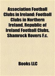 Association Football Clubs in Ireland Football Clubs in Northern Ireland, Republic of Ireland Football Clubs, Shamrock Rovers F.c.,1158228252,9781158228256