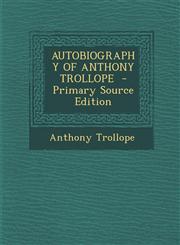 Autobiography of Anthony Trollope - Primary Source Edition,1294816799,9781294816799