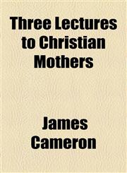 Three Lectures to Christian Mothers,1154572285,9781154572285