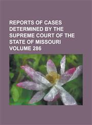 Reports of cases determined by the Supreme Court of the state of Missouri Volume 286,1236910273,9781236910271