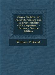 Jenny Geddes, or Presbyterianism and Its Great Conflict with Despotism - Primary Source Edition,1294638386,9781294638384