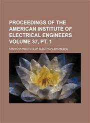 Proceedings of the American Institute of Electrical Engineers Volume 37, pt. 1,1130759709,9781130759709