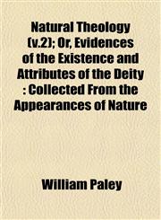 Natural Theology (v.2); Or, Evidences of the Existence and Attributes of the Deity Collected From the Appearances of Nature,1153054329,9781153054324