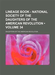 Lineage Book - National Society of the Daughters of the American Revolution (Volume 34),115439199X,9781154391992