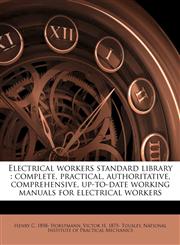 Electrical workers standard library complete, practical, authoritative, comprehensive, up-to-date working manuals for electrical workers,1178497534,9781178497533