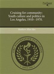 Cruising for community Youth culture and politics in Los Angeles, 1910--1970.,1244009830,9781244009837