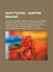 Buffyverse - Vampire Minions Absalom, Alexander Harris, Alonna Gunn, Alphonse, Andrew Borba, Big Ugly, Blair, Boone, Brad Konig, Claw, Colin, Collin, Dalton, Darla, Dav, Dru's guys, Eddie, El Eliminati, Harmony Kendall, Icarus, Immolation-o-gram, Jesse M,1234709546,9781234709549