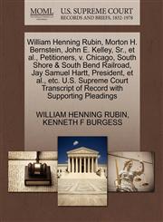 William Henning Rubin, Morton H. Bernstein, John E. Kelley, Sr., et al., Petitioners, v. Chicago, South Shore & South Bend Railroad, Jay Samuel Hartt, President, et al., etc. U.S. Supreme Court Transcript of Record with Supporting Pleadings,127041240X,9781270412403
