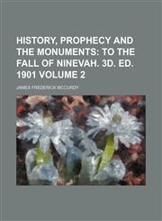 History, Prophecy and the Monuments Volume 2;  To the fall of Ninevah. 3d. ed. 1901,1154254844,9781154254846