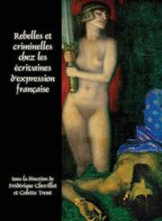 Rebelles Et Criminelles Chez Les Ecrivaines D'Expression Francaise,9042036540,9789042036543