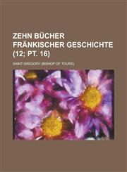 Zehn Bucher Frankischer Geschichte (12; PT. 16),1154696405,9781154696400