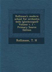 Rollinson's modern school for orchestra bells (glockenspiel) Volume v. 1 - Primary Source Edition,1295076241,9781295076246