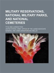 Military Reservations, National Military Parks, and National Cemeteries; Title and Jurisdiction,1150683678,9781150683671