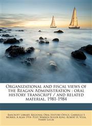 Organizational and fiscal views of the Reagan Administration oral history transcript / and related material, 1981-198,1171646690,9781171646693