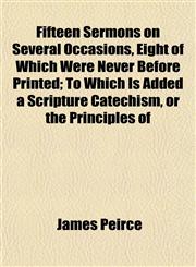 Fifteen Sermons on Several Occasions, Eight of Which Were Never Before Printed; To Which Is Added a Scripture Catechism, or the Principles of,1152906925,9781152906921