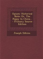 Opium Historical Note: Or, The Poppy In China... - Primary Source Edition,1295195747,9781295195749