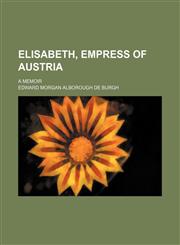 Elisabeth, Empress of Austria; A Memoir,1232296708,9781232296706