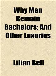 Why Men Remain Bachelors; And Other Luxuries,1154947173,9781154947175