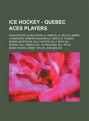 Ice Hockey - Quebec Aces players Adam Brown, Alain Caron, Al Arbour, Al Millar, Andre Champagne, Armand Gaudreault, Barclay Plager, Bernie Geoffrion, Billy Carter, Billy Reay, Bill Burega, Bill Dineen, Bill Sutherland, Bill Wylie, Bobby Rivard, Bobby Tay,1234811928,9781234811921