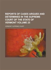 Reports of Cases Argued and Determined in the Supreme Court of the State of Vermont Volume 25,1234084643,9781234084646