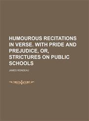 Humourous Recitations in Verse. With Pride and Prejudice, Or, Strictures on Public Schools,1151634565,9781151634566