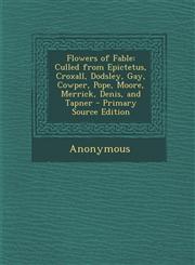 Flowers of Fable Culled from Epictetus, Croxall, Dodsley, Gay, Cowper, Pope, Moore, Merrick, Denis, and Tapner,1289455260,9781289455262