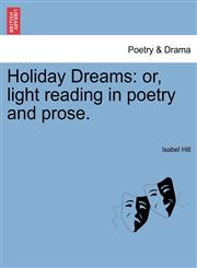 Holiday Dreams or, light reading in poetry and prose.,1241070024,9781241070021