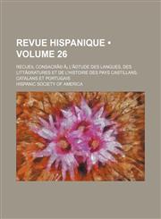 Revue hispanique (Volume 26); Recueil consacrÃ© Ã¡ l'Ã©tude des langues, des littÃ©ratures et de l'histoire des pays castillans, catalans et portugais,1154212327,9781154212327