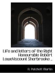 Life and letters of the Right Honourable Robert LoweViscount Sherbrooke ..,1115915703,9781115915700
